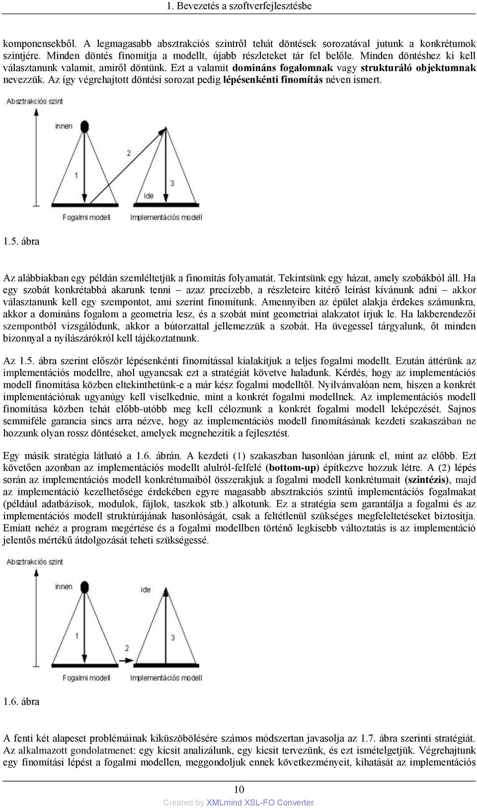 Ezt a valamit domináns fogalomnak vagy strukturáló objektumnak nevezzük. Az így végrehajtott döntési sorozat pedig lépésenkénti finomítás néven ismert. 1.5.