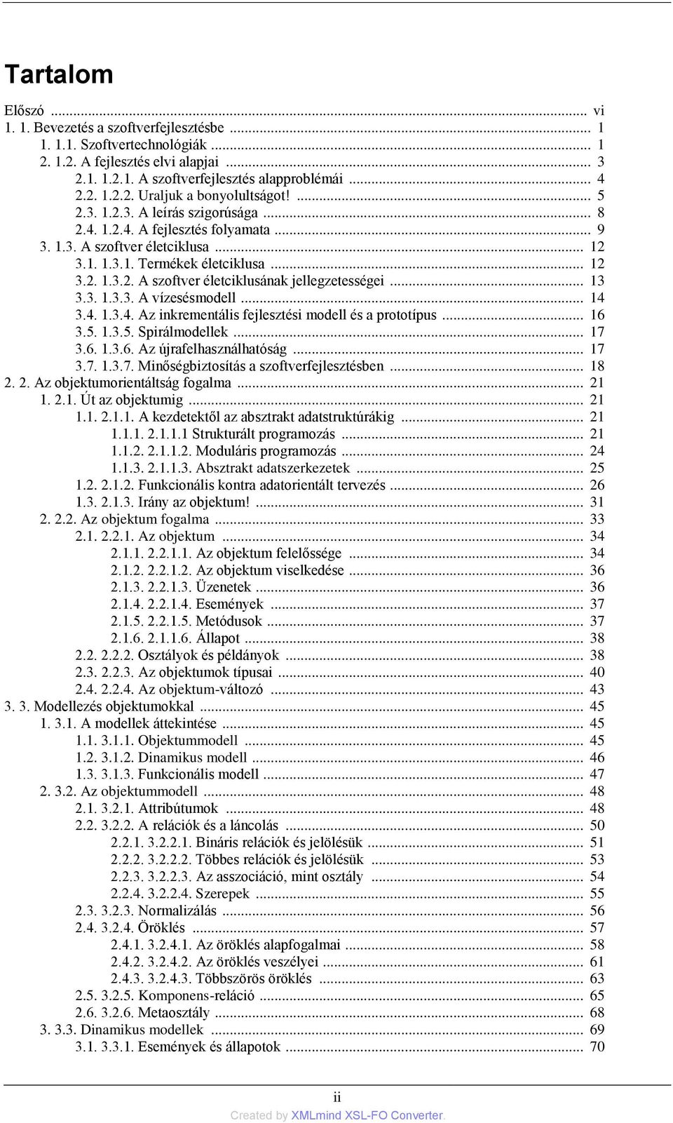 .. 13 3.3. 1.3.3. A vízesésmodell... 14 3.4. 1.3.4. Az inkrementális fejlesztési modell és a prototípus... 16 3.5. 1.3.5. Spirálmodellek... 17 3.6. 1.3.6. Az újrafelhasználhatóság... 17 3.7. 1.3.7. Minőségbiztosítás a szoftverfejlesztésben.