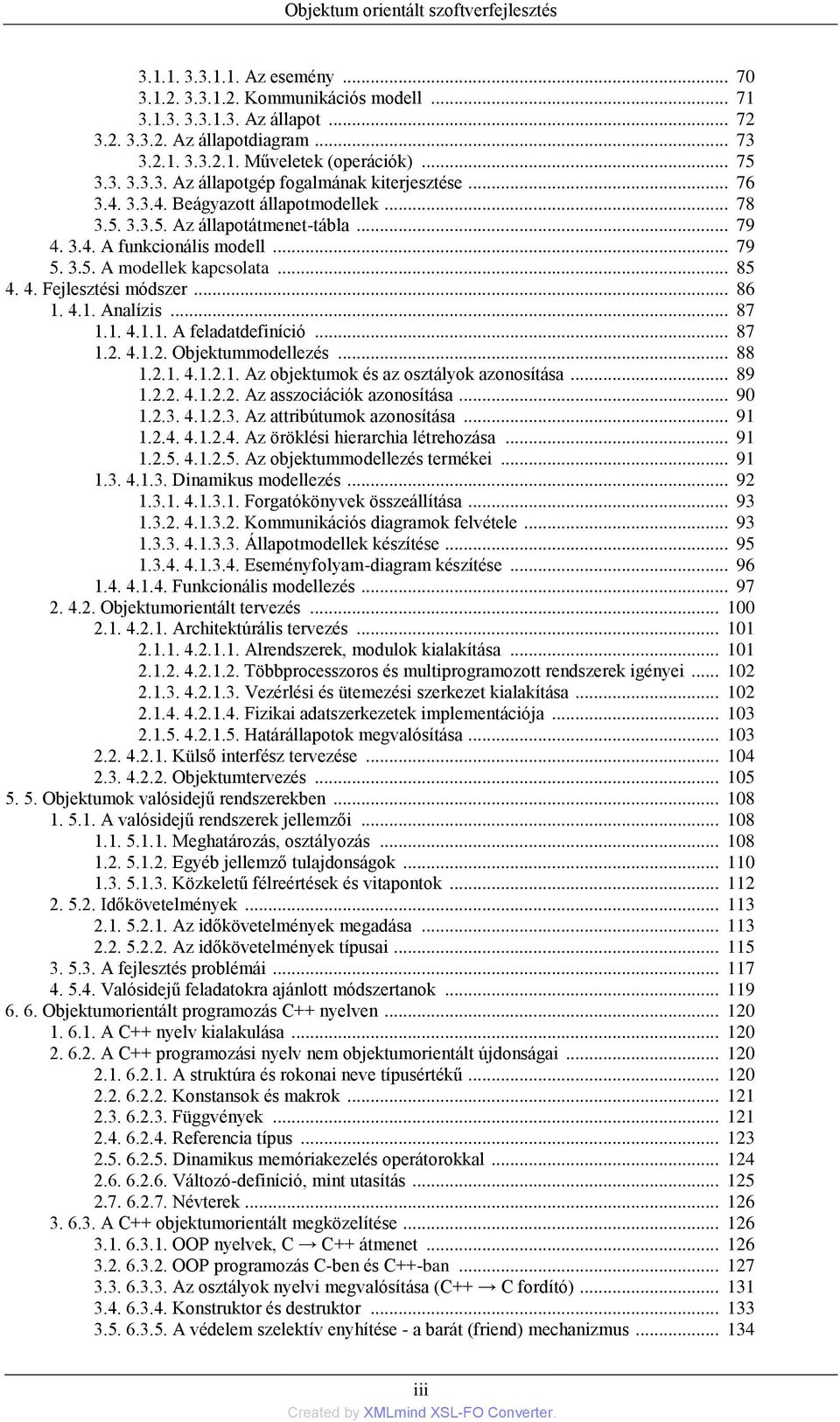 .. 85 4. 4. Fejlesztési módszer... 86 1. 4.1. Analízis... 87 1.1. 4.1.1. A feladatdefiníció... 87 1.2. 4.1.2. Objektummodellezés... 88 1.2.1. 4.1.2.1. Az objektumok és az osztályok azonosítása... 89 1.