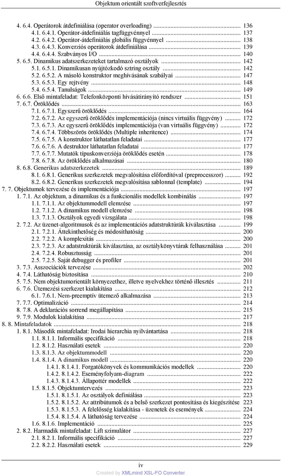 .. 142 5.1. 6.5.1. Dinamikusan nyújtózkodó sztring osztály... 142 5.2. 6.5.2. A másoló konstruktor meghívásának szabályai... 147 5.3. 6.5.3. Egy rejtvény... 148 5.4. 6.5.4. Tanulságok... 149 6. 6.6. Első mintafeladat: Telefonközponti hívásátirányító rendszer.