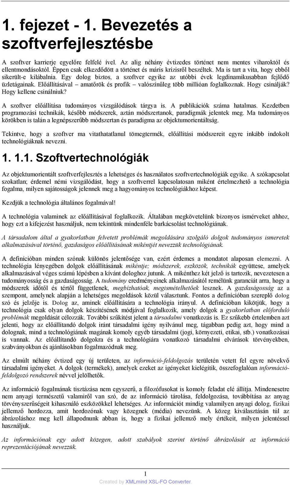 Egy dolog biztos, a szoftver egyike az utóbbi évek legdinamikusabban fejlődő üzletágainak. Előállításával amatőrök és profik valószínűleg több millióan foglalkoznak. Hogy csinálják?