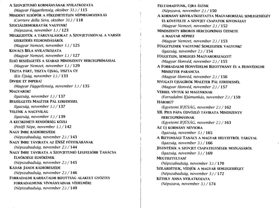 ) /127 ELSŐ BESZÉLGETÉS A SZABAD MlNDSZENTY HERCEGPRÍMÁSSAL (Magyar Nemzet, november 1.) /129 TISZTA PÁRT, TISZTA ÚJSÁG, TISZTA ÚT (Kis Újság, november 1.) /133 DIVIDE ET IMPERA!