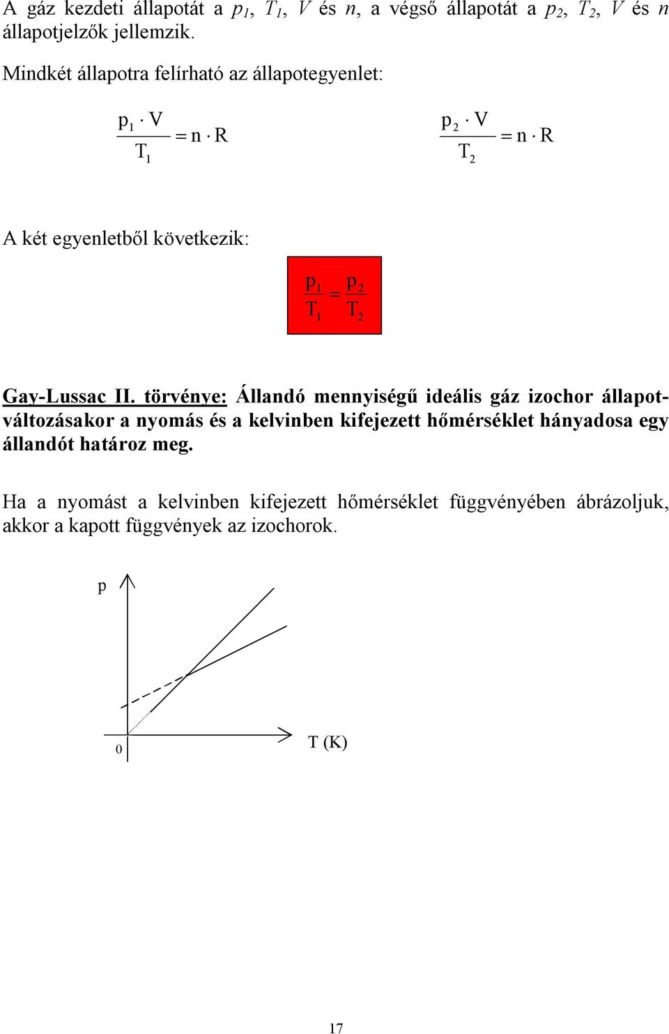 törénye: Állandó ennyiségű ideális gáz izochor állaotáltozásakor a nyoás és a kelinben kifejezett hőérséklet