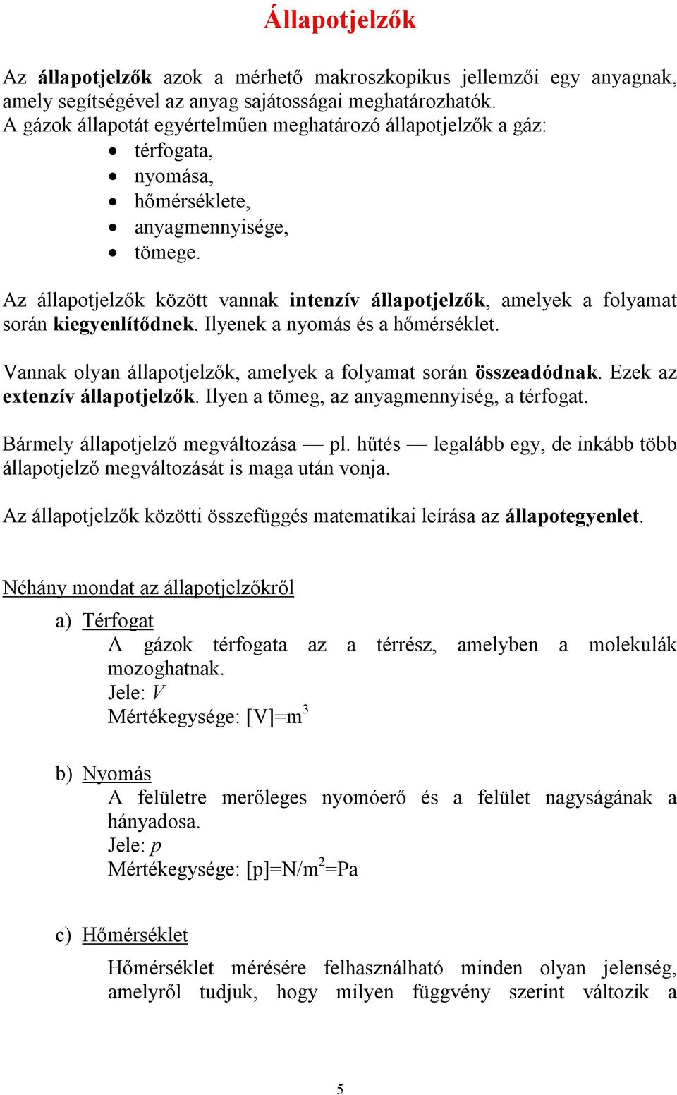 Az állaotjelzők között annak intenzí állaotjelzők, aelyek a folyaat során kiegyenlítődnek. Ilyenek a nyoás és a hőérséklet. Vannak olyan állaotjelzők, aelyek a folyaat során összeadódnak.