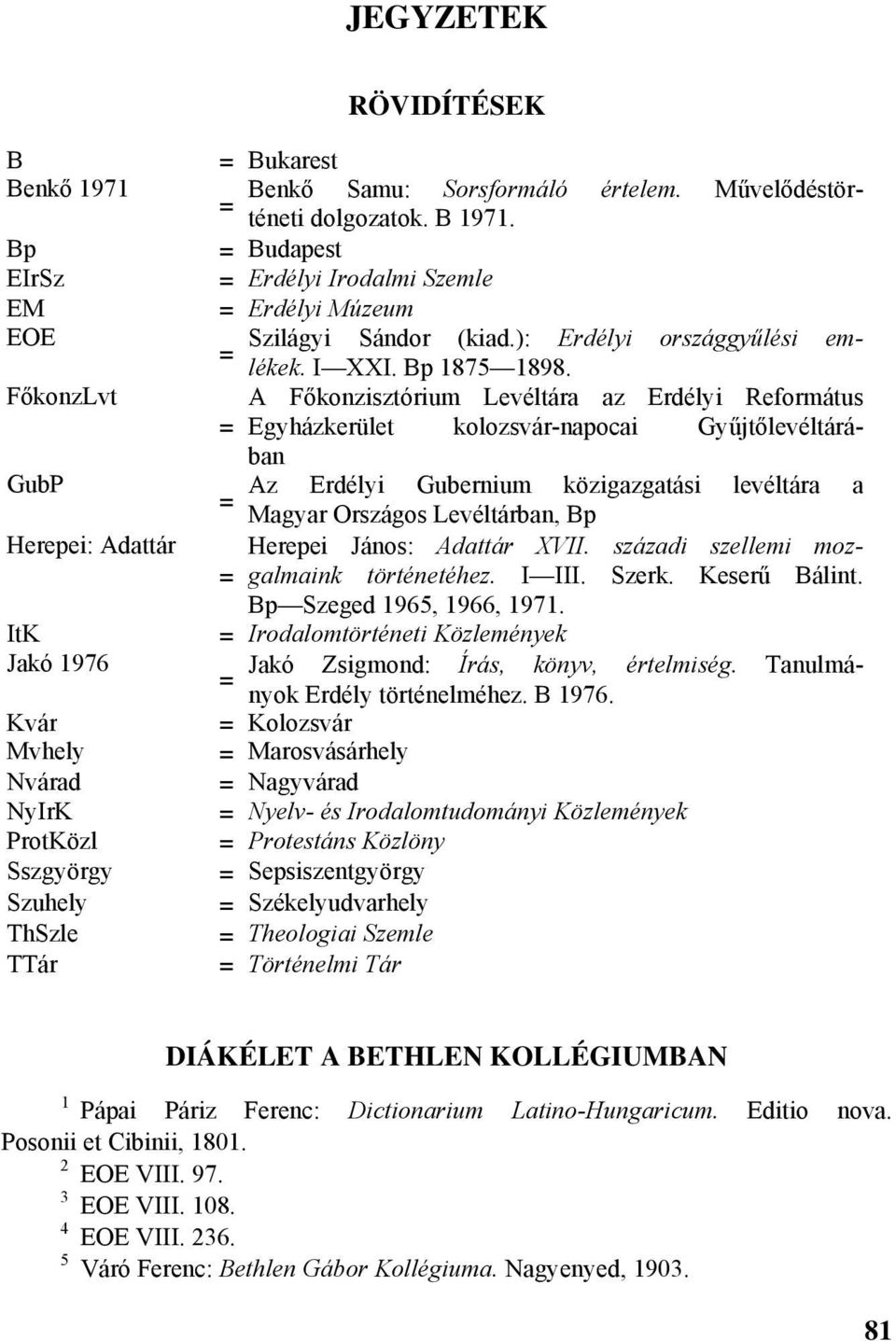 A Főkonzisztórium Levéltára az Erdélyi Református = Egyházkerület kolozsvár-napocai Gyűjtőlevéltárában Az Erdélyi Gubernium közigazgatási levéltára a = Magyar Országos Levéltárban, Bp Herepei János: