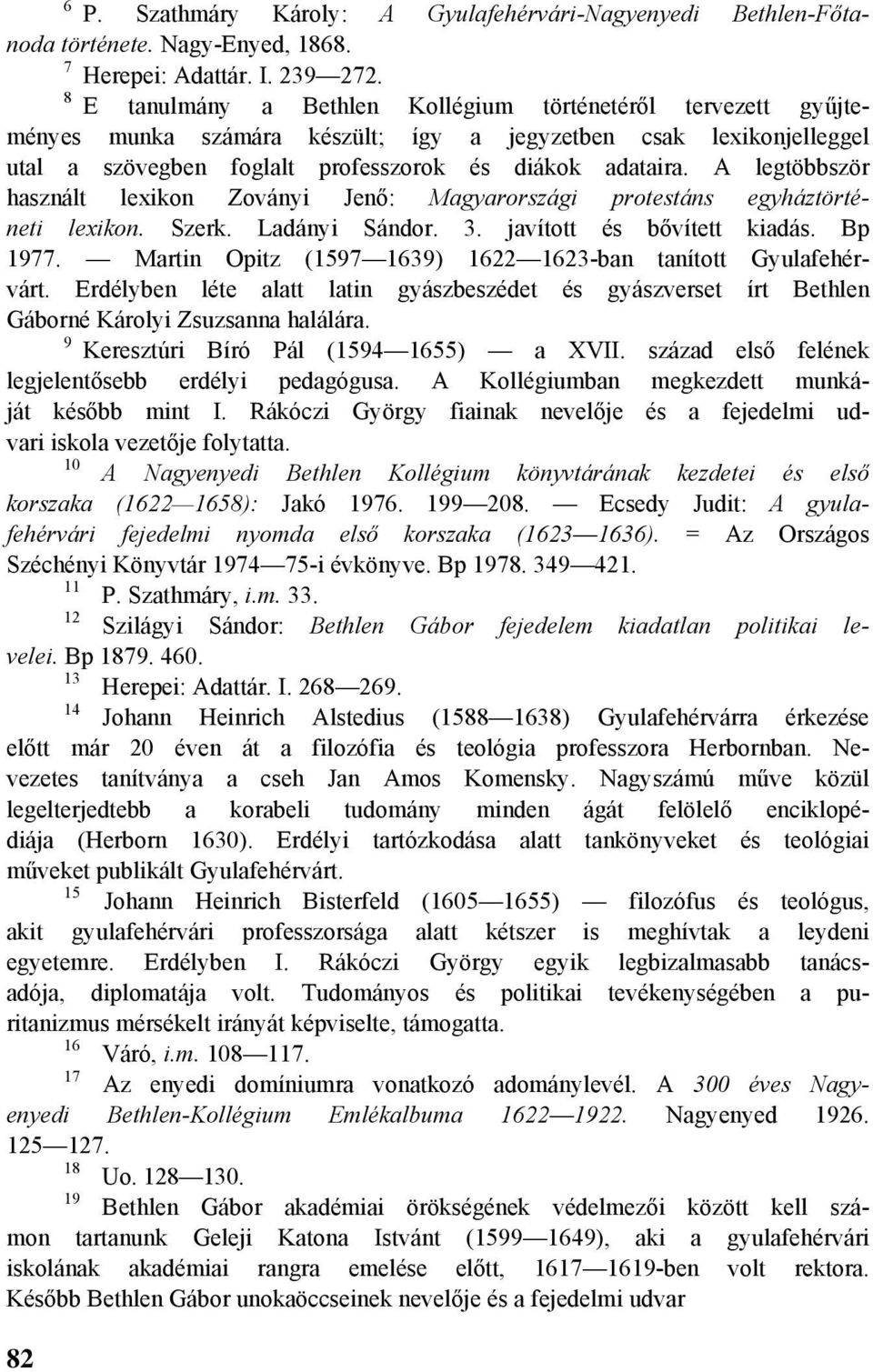 A legtöbbször használt lexikon Zoványi Jenő: Magyarországi protestáns egyháztörténeti lexikon. Szerk. Ladányi Sándor. 3. javított és bővített kiadás. Bp 1977.