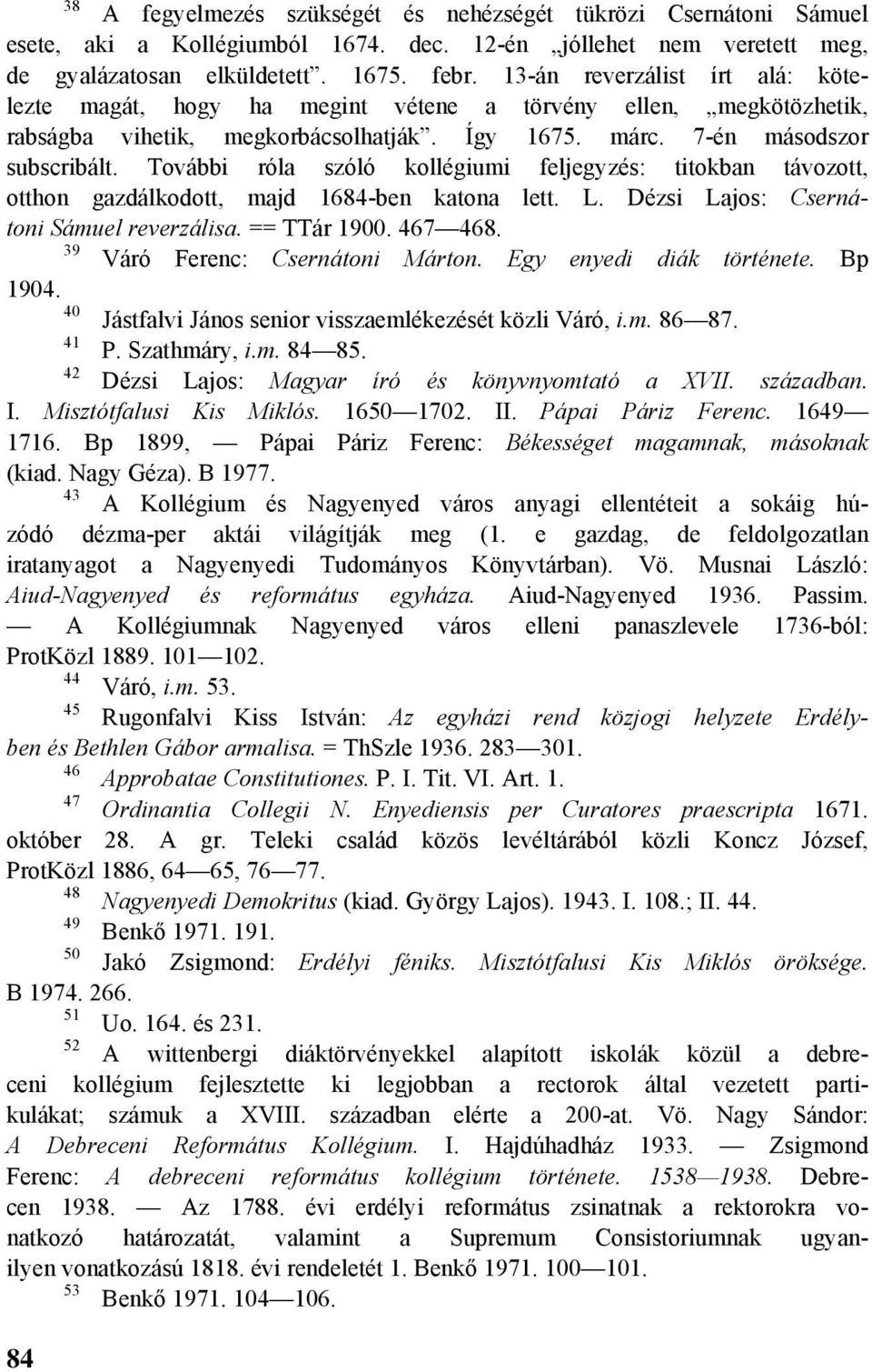 További róla szóló kollégiumi feljegyzés: titokban távozott, otthon gazdálkodott, majd 1684-ben katona lett. L. Dézsi Lajos: Csernátoni Sámuel reverzálisa. == TTár 1900. 467 468.