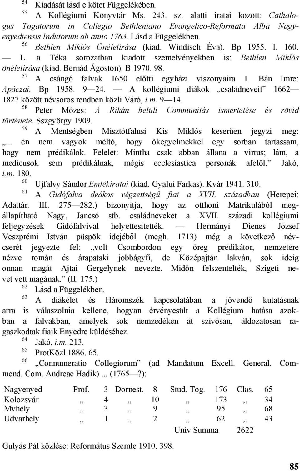 Windisch Éva). Bp 1955. I. 160. L. a Téka sorozatban kiadott szemelvényekben is: Bethlen Miklós önéletírása (kiad. Bernád Ágoston). B 1970. 98. 57 A csángó falvak 1650 előtti egyházi viszonyaira 1.