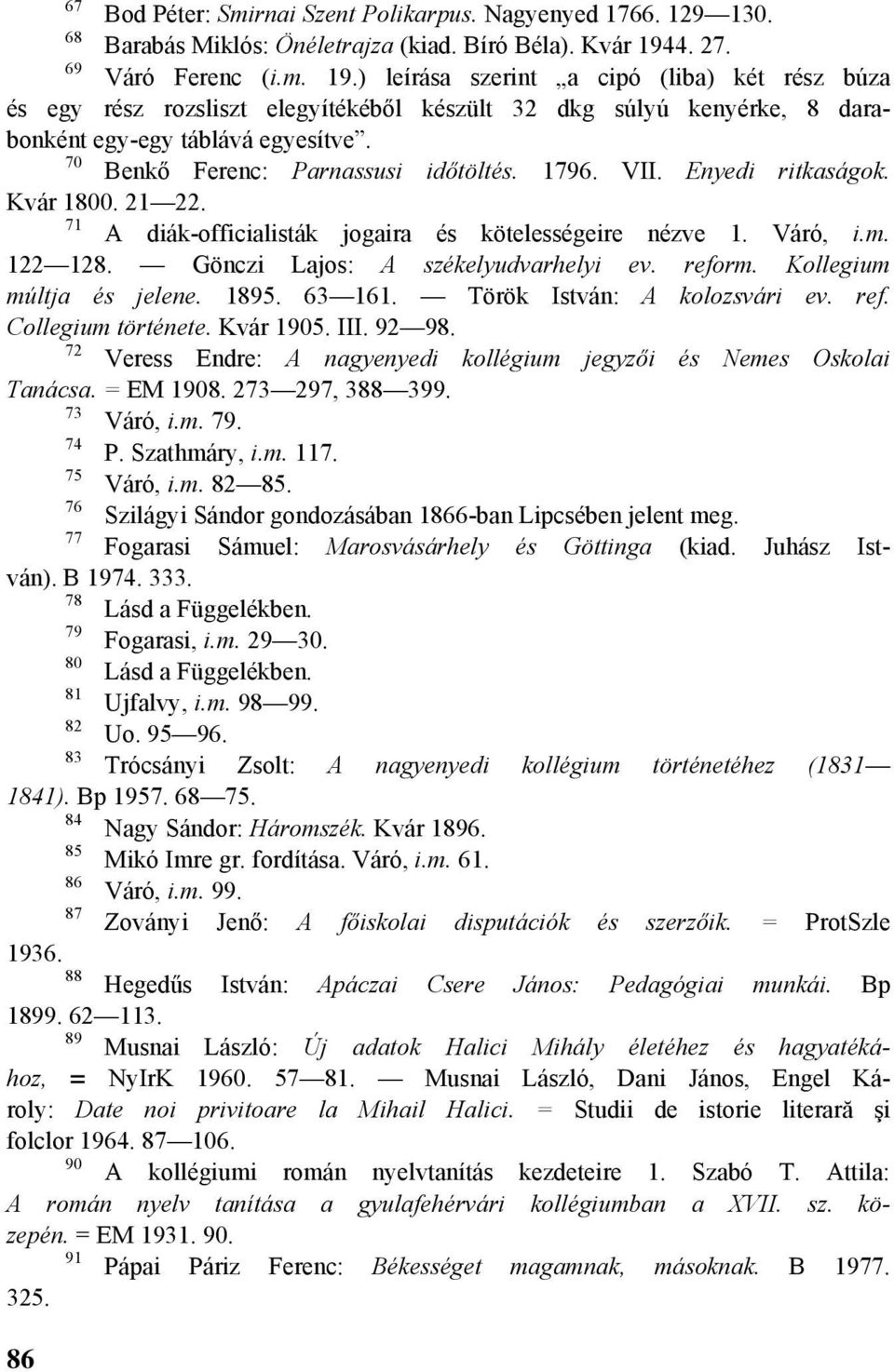 70 Benkő Ferenc: Parnassusi időtöltés. 1796. VII. Enyedi ritkaságok. Kvár 1800. 21 22. 71 A diák-officialisták jogaira és kötelességeire nézve 1. Váró, i.m. 122 128.