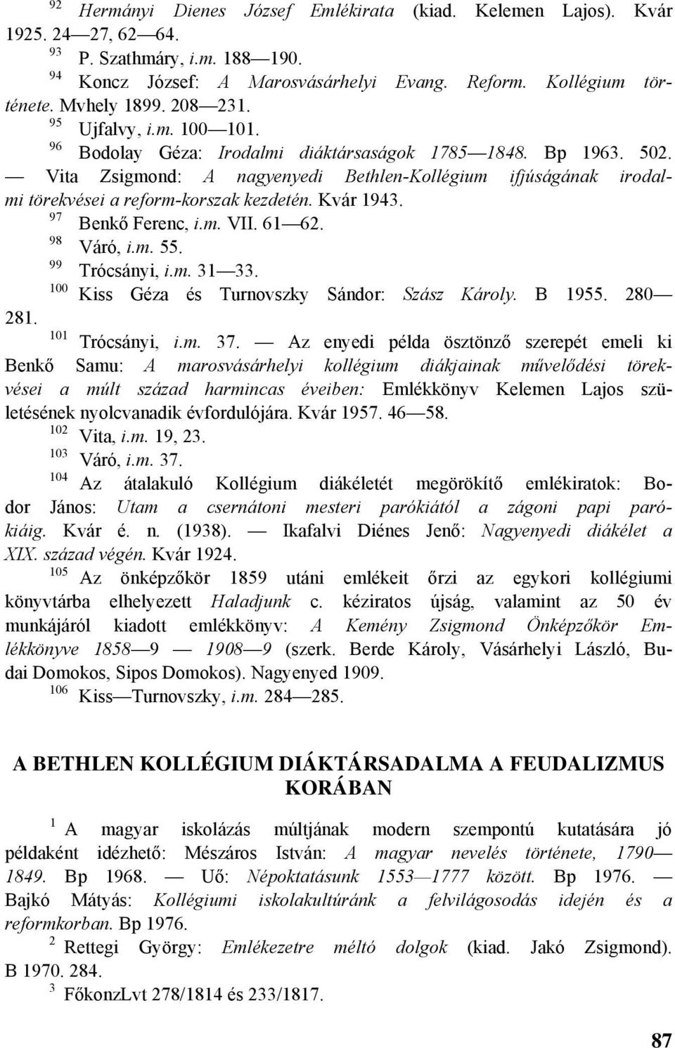 Vita Zsigmond: A nagyenyedi Bethlen-Kollégium ifjúságának irodalmi törekvései a reform-korszak kezdetén. Kvár 1943. 97 Benkő Ferenc, i.m. VII. 61 62. 98 Váró, i.m. 55. 99 Trócsányi, i.m. 31 33.