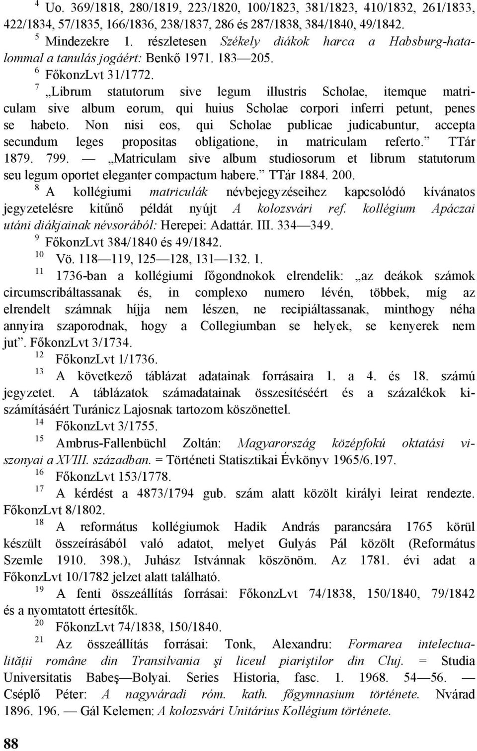 7 Librum statutorum sive legum illustris Scholae, itemque matriculam sive album eorum, qui huius Scholae corpori inferri petunt, penes se habeto.