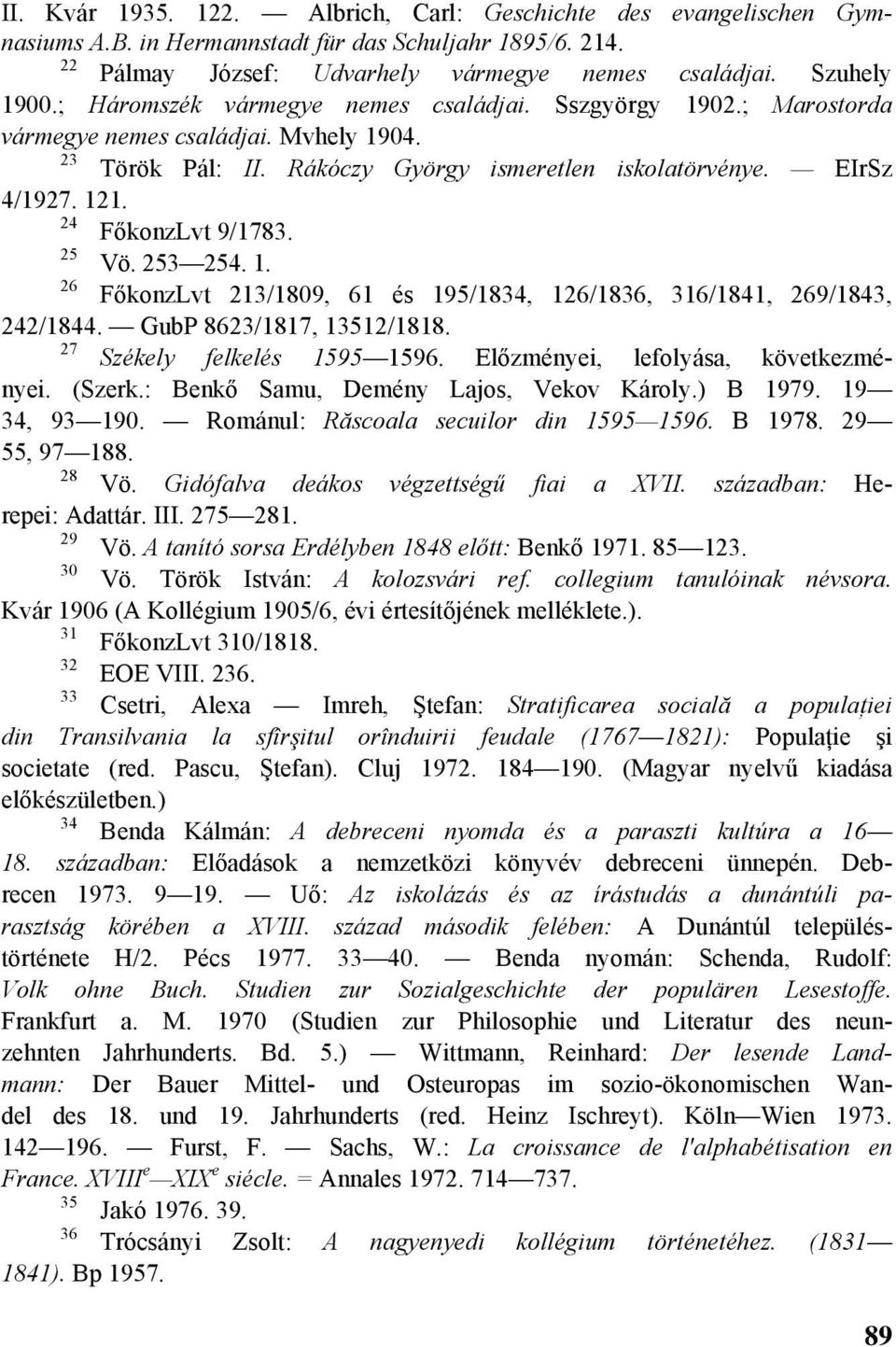 24 FőkonzLvt 9/1783. 25 Vö. 253 254. 1. 26 FőkonzLvt 213/1809, 61 és 195/1834, 126/1836, 316/1841, 269/1843, 242/1844. GubP 8623/1817, 13512/1818. 27 Székely felkelés 1595 1596.