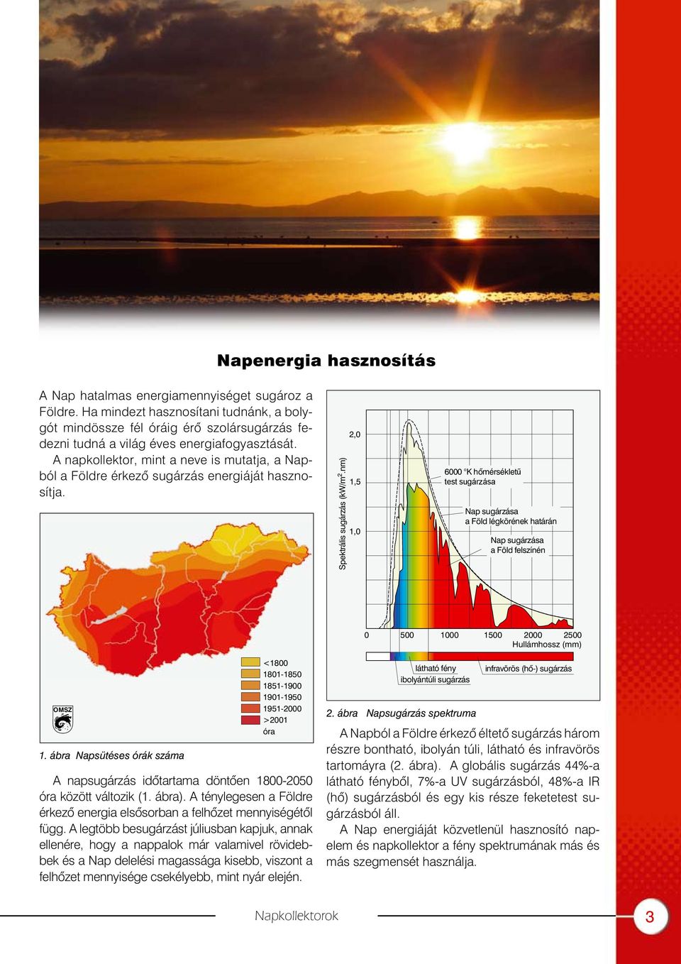 A napkollektor, mint a neve is mutatja, a Napból a Földre érkezõ sugárzás energiáját hasznosítja. Spektrális sugárzás (kw/m 2.