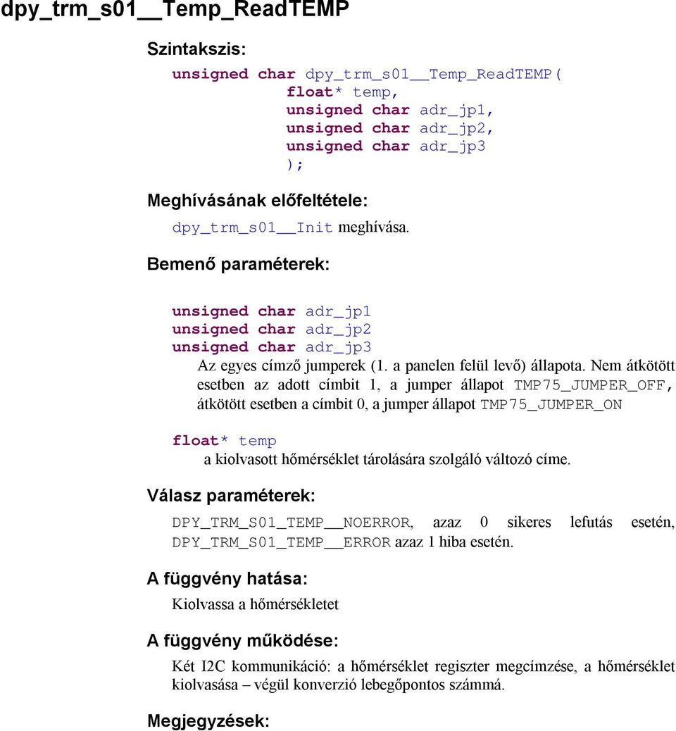 Nem átkötött esetben az adott címbit 1, a jumper állapot TMP75_JUMPER_OFF, átkötött esetben a címbit 0, a jumper állapot TMP75_JUMPER_ON float* temp a kiolvasott hőmérséklet tárolására szolgáló