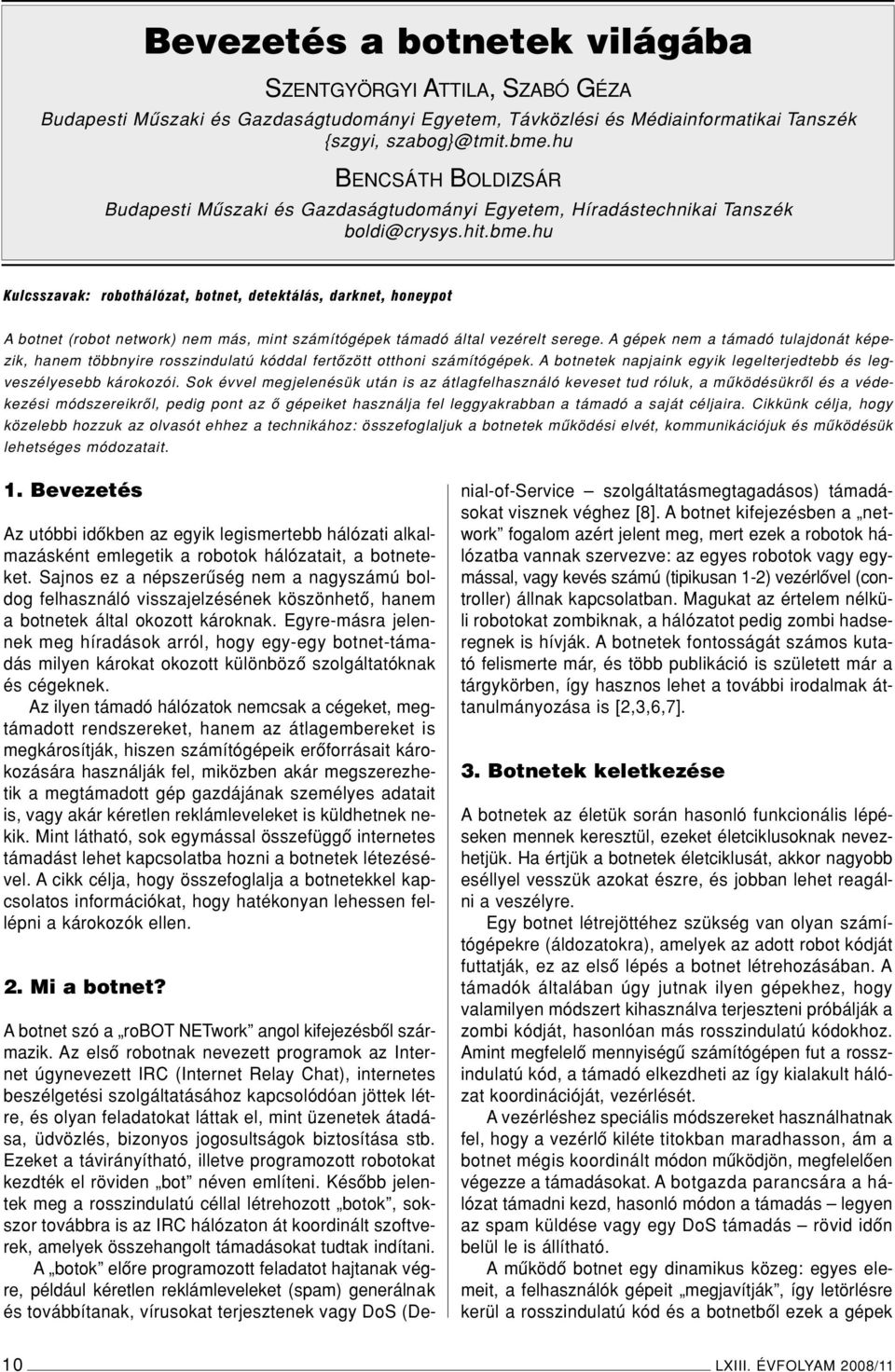 hu Kulcsszavak: robothálózat, botnet, detektálás, darknet, honeypot A botnet (robot network) nem más, mint számítógépek támadó által vezérelt serege.