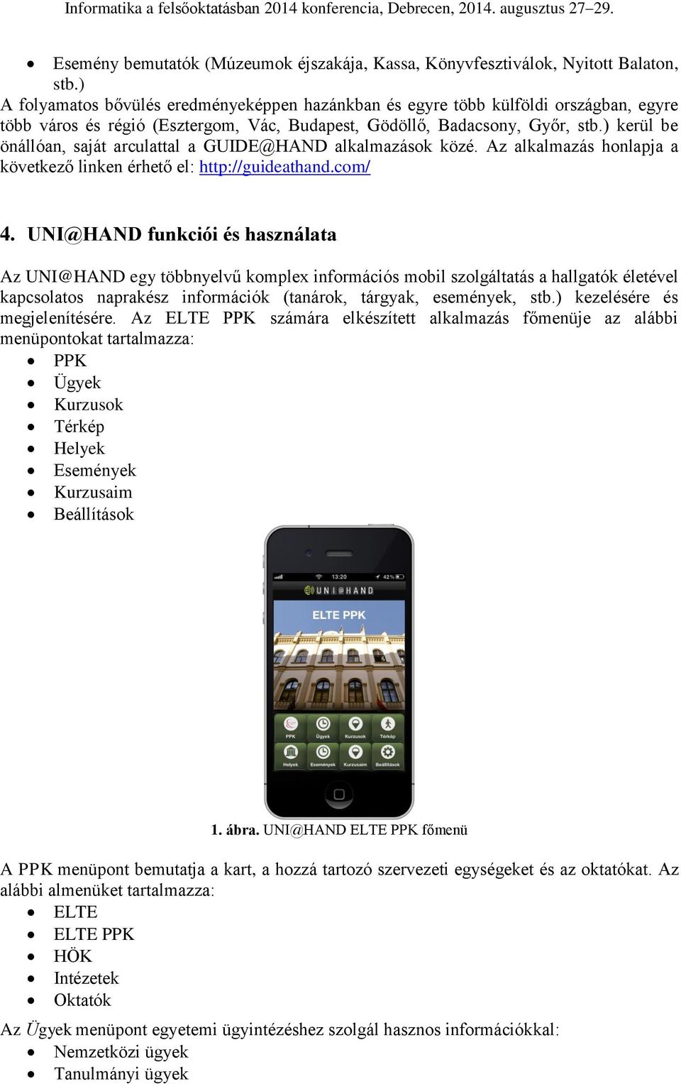 ) kerül be önállóan, saját arculattal a GUIDE@HAND alkalmazások közé. Az alkalmazás honlapja a következő linken érhető el: http://guideathand.com/ 4.