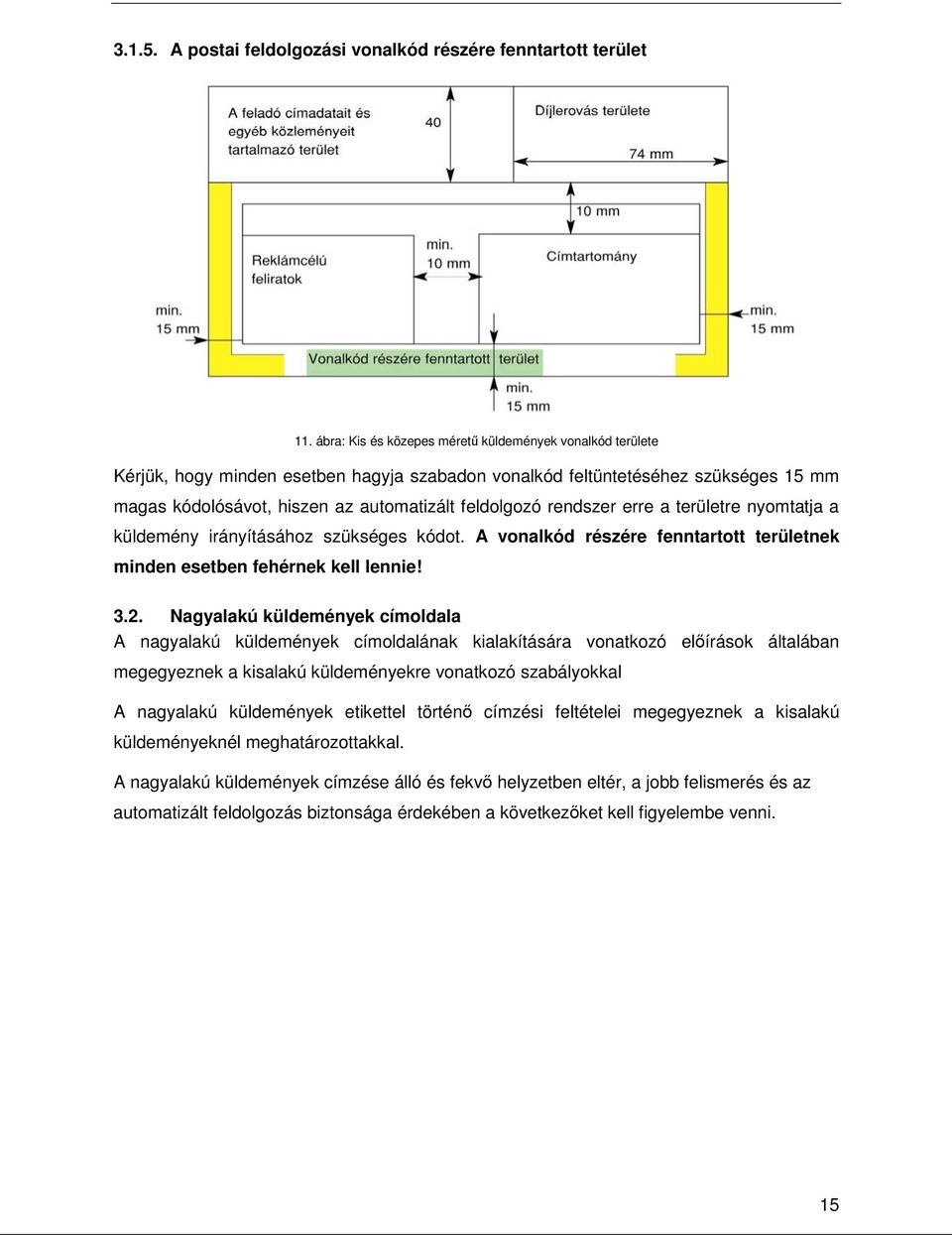 rendszer erre a területre nyomtatja a küldemény irányításához szükséges kódot. A vonalkód részére fenntartott területnek minden esetben fehérnek kell lennie! 3.2.