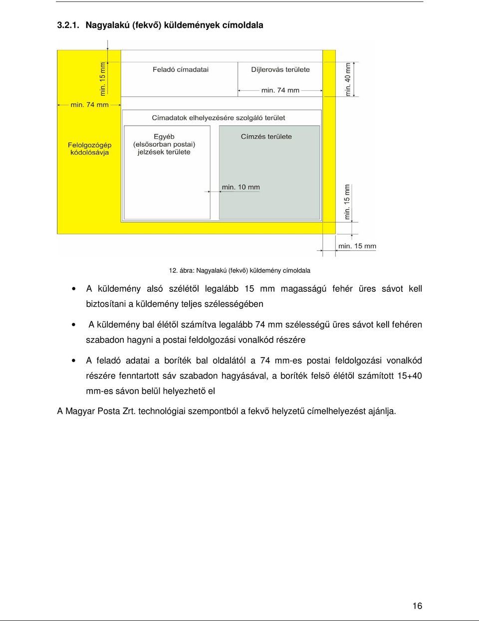 szélességében A küldemény bal élétl számítva legalább 74 mm szélesség üres sávot kell fehéren szabadon hagyni a postai feldolgozási vonalkód részére A