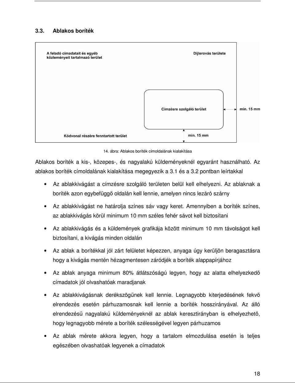 Az ablaknak a boríték azon egybefügg oldalán kell lennie, amelyen nincs lezáró szárny Az ablakkivágást ne határolja színes sáv vagy keret.