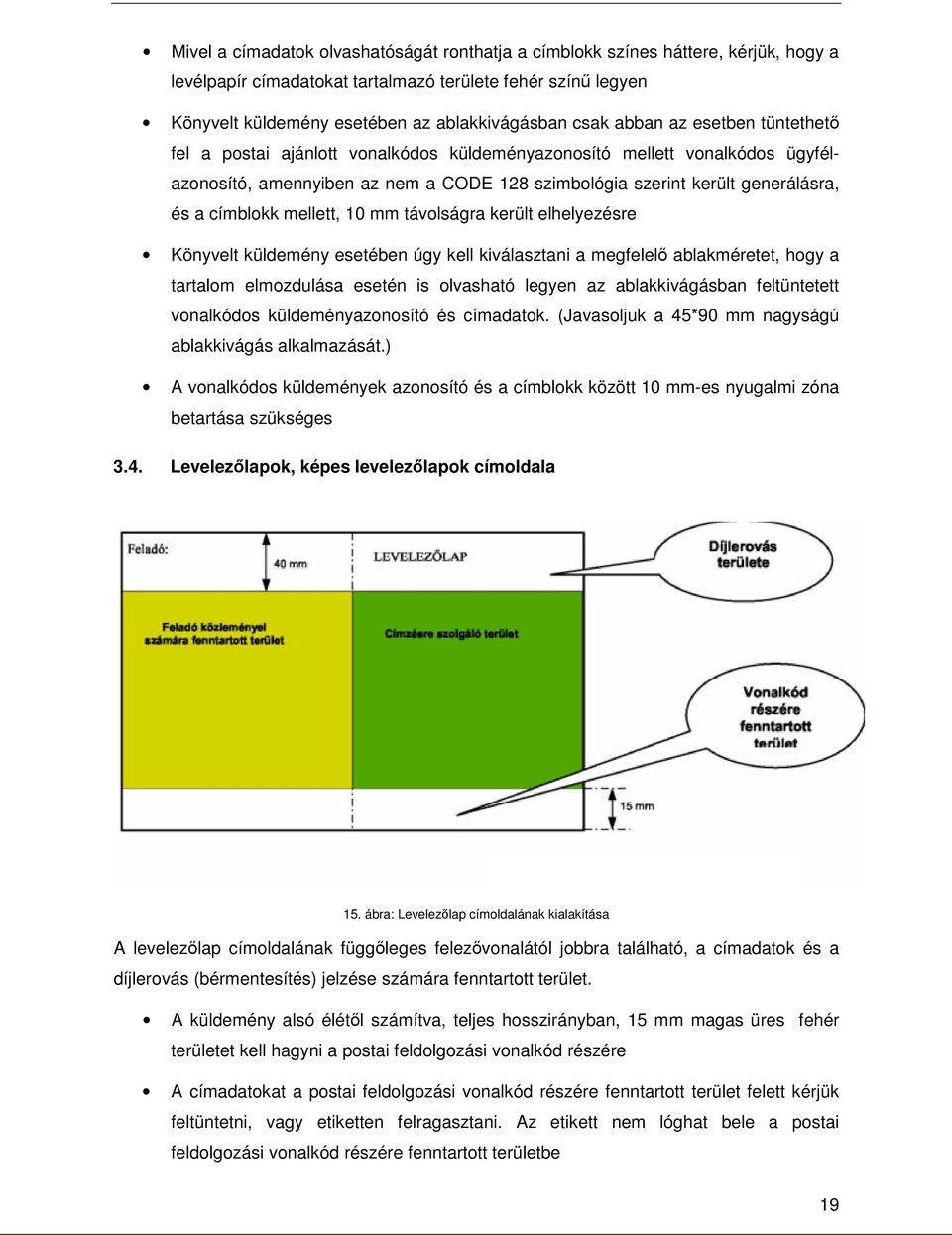 mellett, 10 mm távolságra került elhelyezésre Könyvelt küldemény esetében úgy kell kiválasztani a megfelel ablakméretet, hogy a tartalom elmozdulása esetén is olvasható legyen az ablakkivágásban