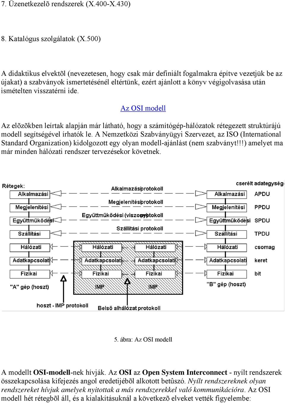 visszatérni ide. Az OSI modell Az elõzõkben leírtak alapján már látható, hogy a számítógép-hálózatok rétegezett struktúrájú modell segítségével írhatók le.