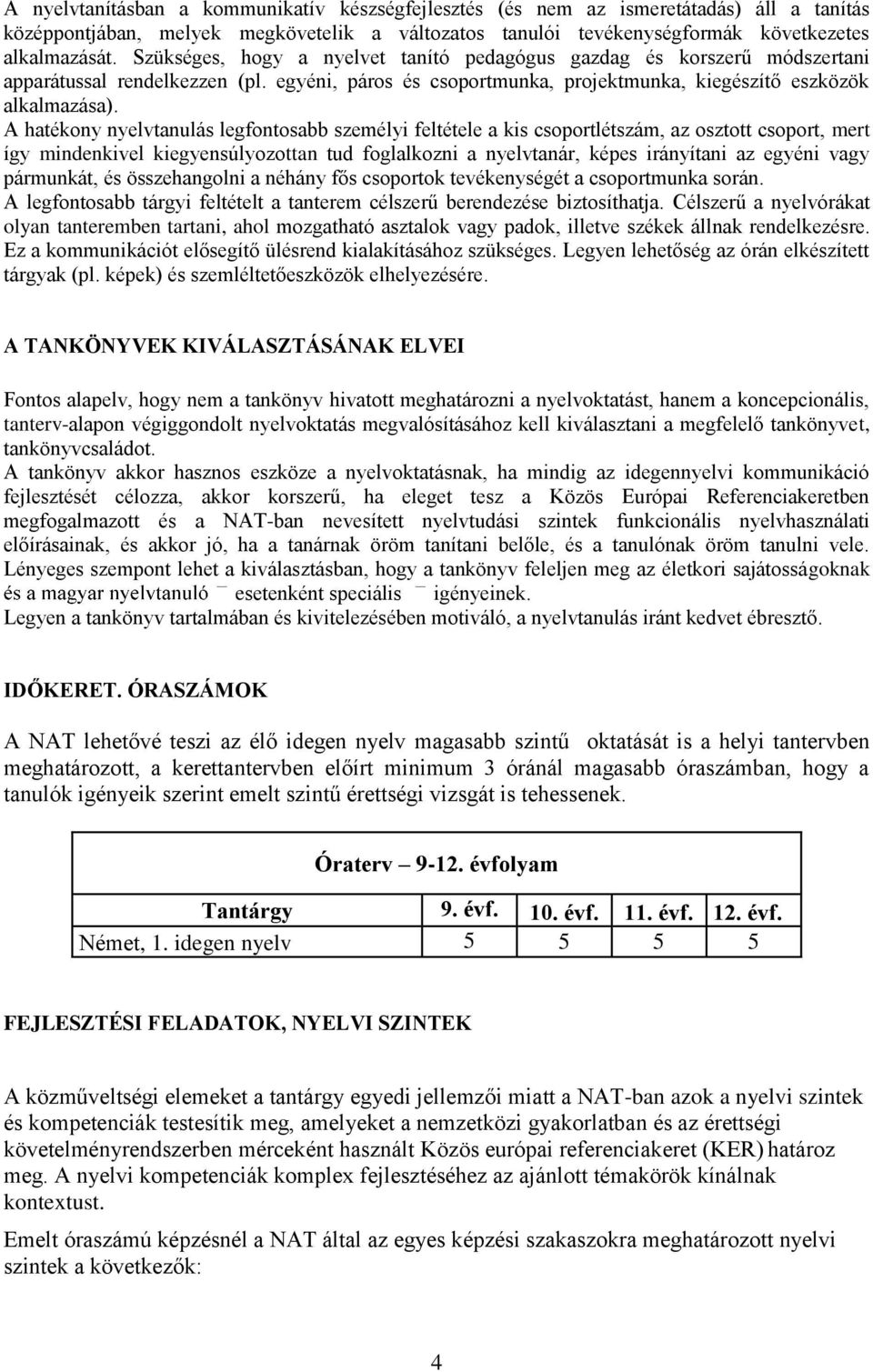 A hatékony nyelvtanulás legfontosabb személyi feltétele a kis csoportlétszám, az osztott csoport, mert így mindenkivel kiegyensúlyozottan tud foglalkozni a nyelvtanár, képes irányítani az egyéni vagy