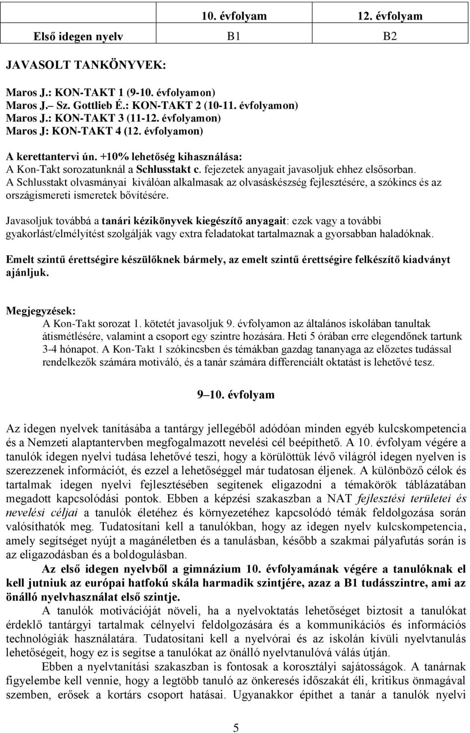 A Schlusstakt olvasmányai kiválóan alkalmasak az olvasáskészség fejlesztésére, a szókincs és az országismereti ismeretek bővítésére.