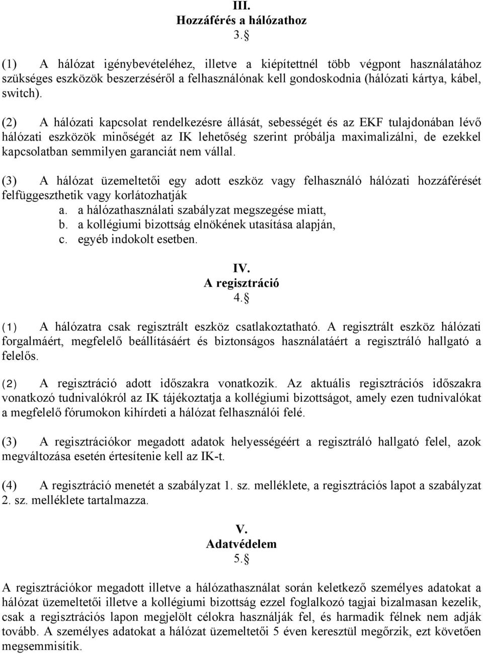 (2) A hálózati kapcsolat rendelkezésre állását, sebességét és az EKF tulajdonában lévő hálózati eszközök minőségét az IK lehetőség szerint próbálja maximalizálni, de ezekkel kapcsolatban semmilyen