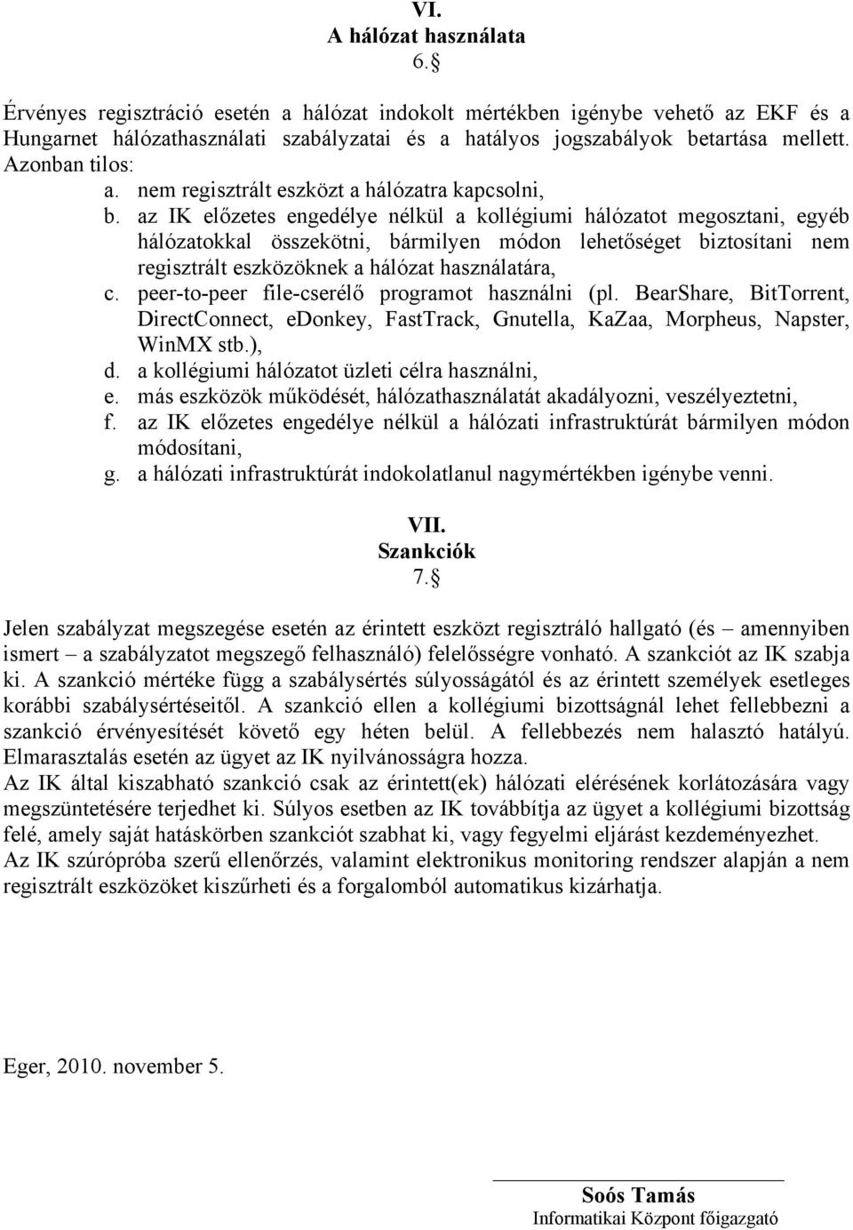 az IK előzetes engedélye nélkül a kollégiumi hálózatot megosztani, egyéb hálózatokkal összekötni, bármilyen módon lehetőséget biztosítani nem regisztrált eszközöknek a hálózat használatára, c.