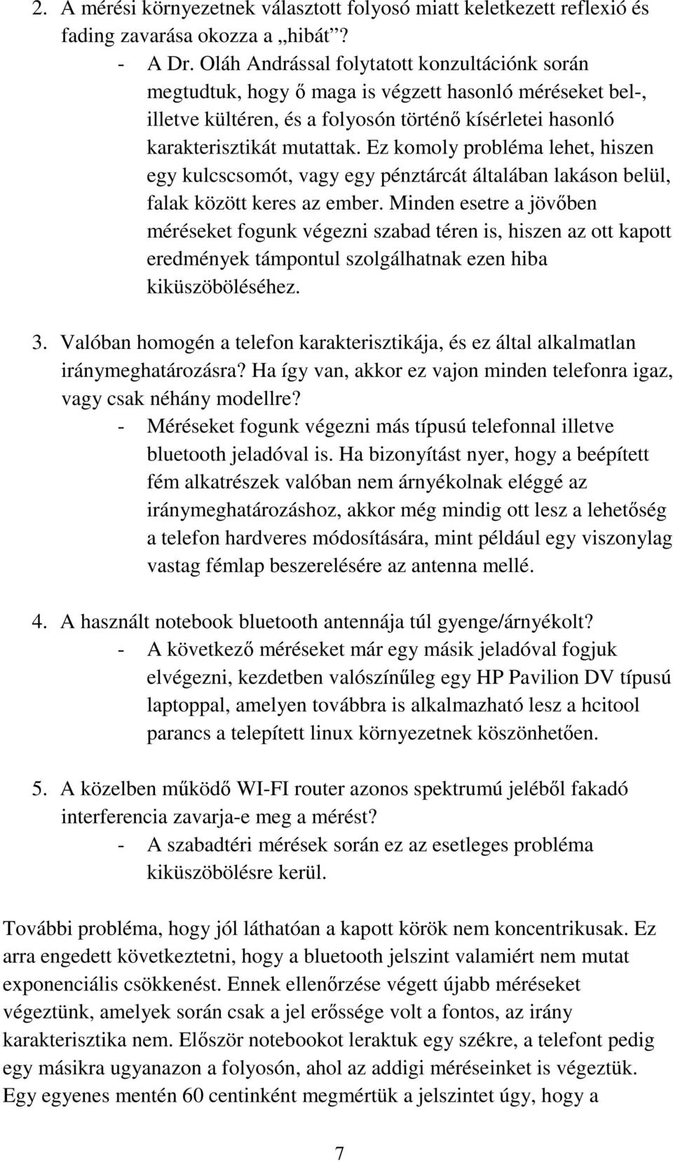 Ez komoly probléma lehet, hiszen egy kulcscsomót, vagy egy pénztárcát általában lakáson belül, falak között keres az ember.