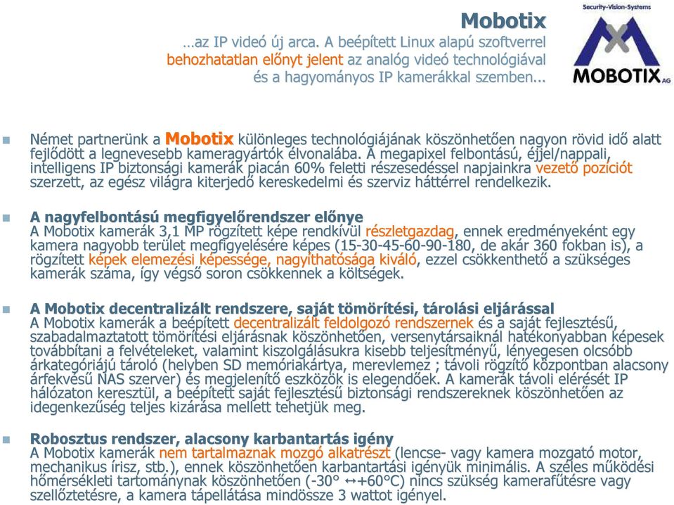 A megapixel felbontású, éjjel/nappali, intelligens IP biztonsági kamerák k piacán n 60% feletti részesedr szesedéssel ssel napjainkra vezetı pozíci ciót szerzett, az egész világra kiterjedı