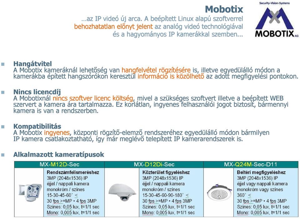 az adott megfigyelési pontokon. Nincs licencdíj A Mobotixnál nincs szoftver licenc költsk ltség,, mivel a szüks kséges szoftvert illetve a beépített WEB szervert a kamera ára tartalmazza.