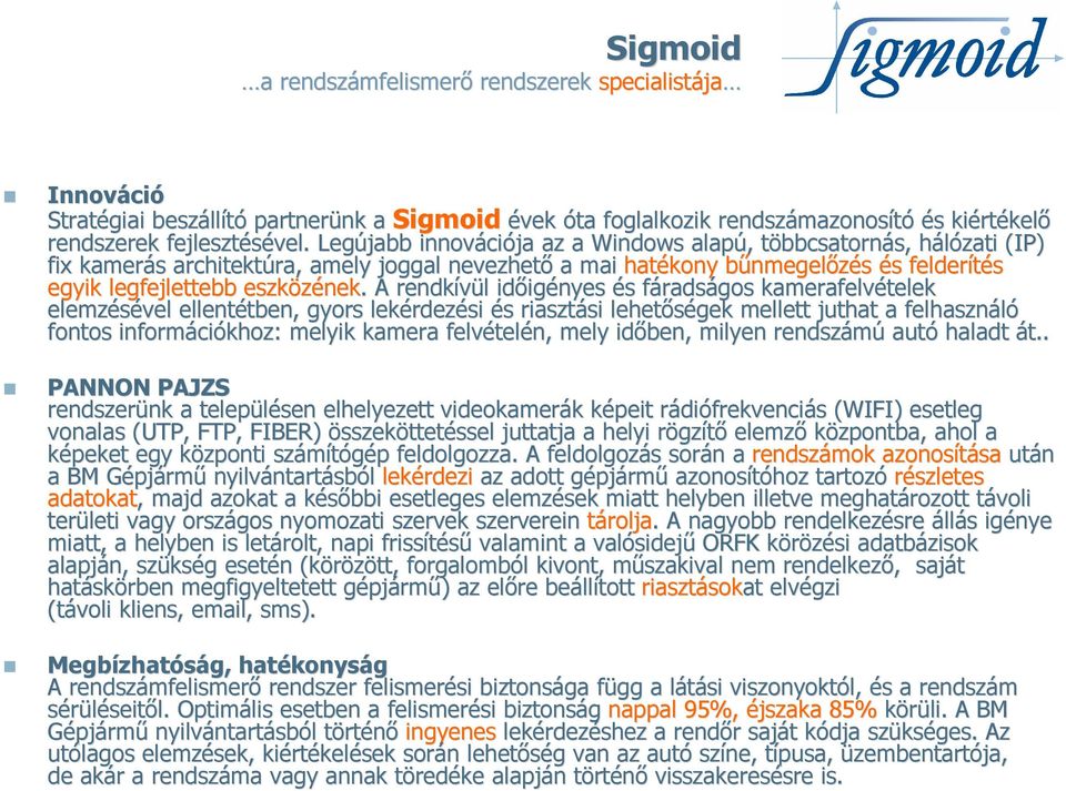 Legújabb innováci ciója az a Windows alapú,, többcsatornt bbcsatornás, s, hálózati h (IP) fix kamerás s architektúra, ra, amely joggal nevezhetı a mai hatékony bőnmegelb nmegelızés és s felderítés