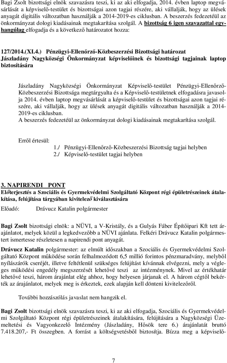 A beszerzés fedezetéül az önkormányzat dologi kiadásainak megtakarítása szolgál. A bizottság 6 igen szavazattal egyhangúlag elfogadja és a következő határozatot hozza: 127/2014.