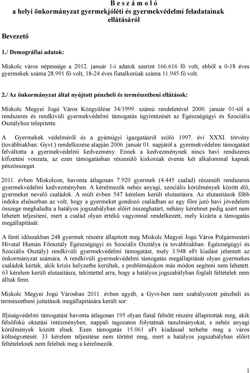 számú rendeletével 2000. január 01-től a rendszeres és rendkívüli gyermekvédelmi támogatás ügyintézését az Egészségügyi és Szociális Osztályhoz telepítette.