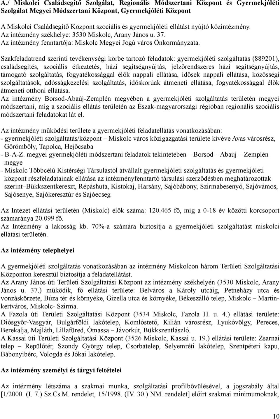 Szakfeladatrend szerinti tevékenységi körbe tartozó feladatok: gyermekjóléti szolgáltatás (889201), családsegítés, szociális étkeztetés, házi segítségnyújtás, jelzőrendszeres házi segítségnyújtás,