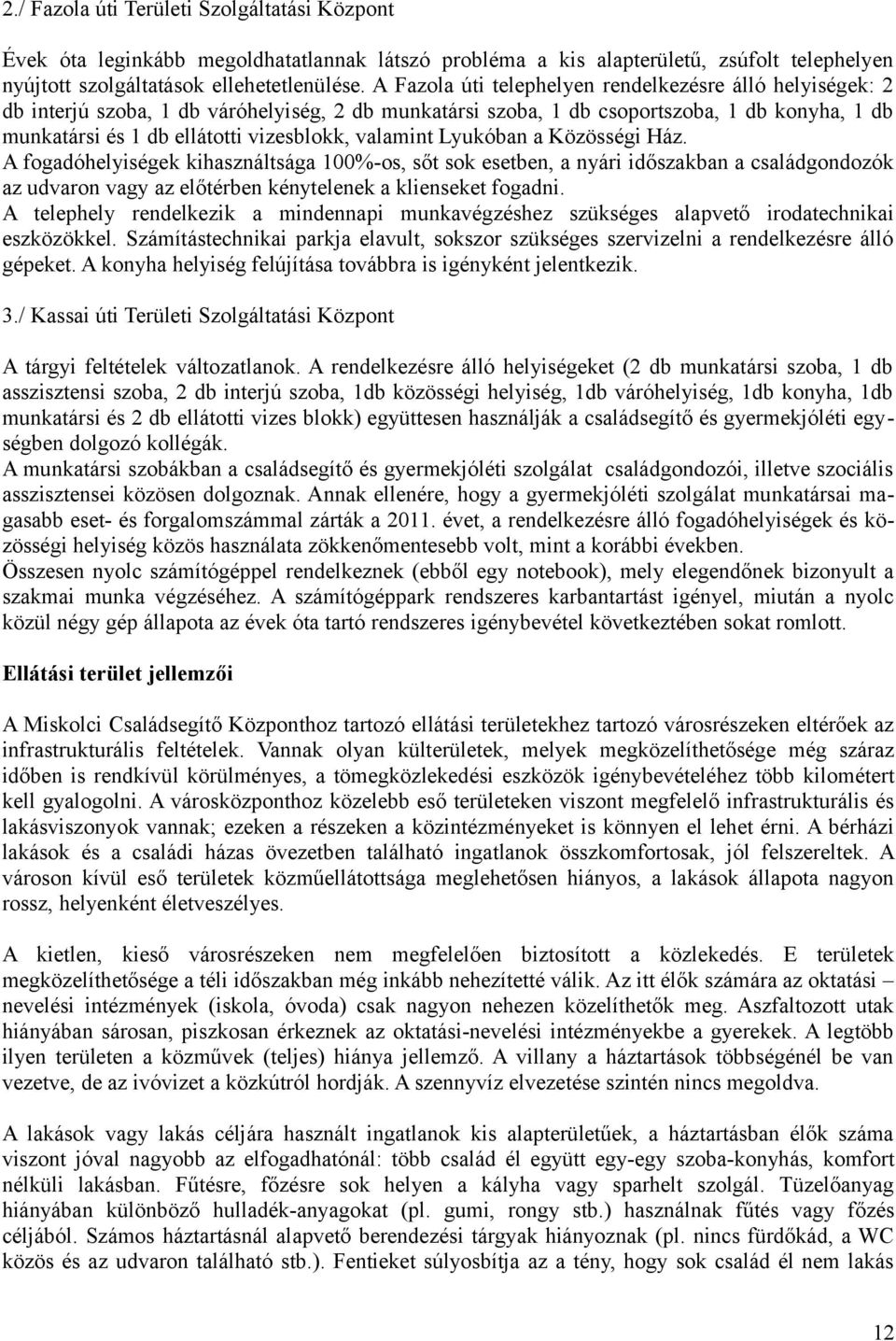 valamint Lyukóban a Közösségi Ház. A fogadóhelyiségek kihasználtsága 100%-os, sőt sok esetben, a nyári időszakban a családgondozók az udvaron vagy az előtérben kénytelenek a klienseket fogadni.