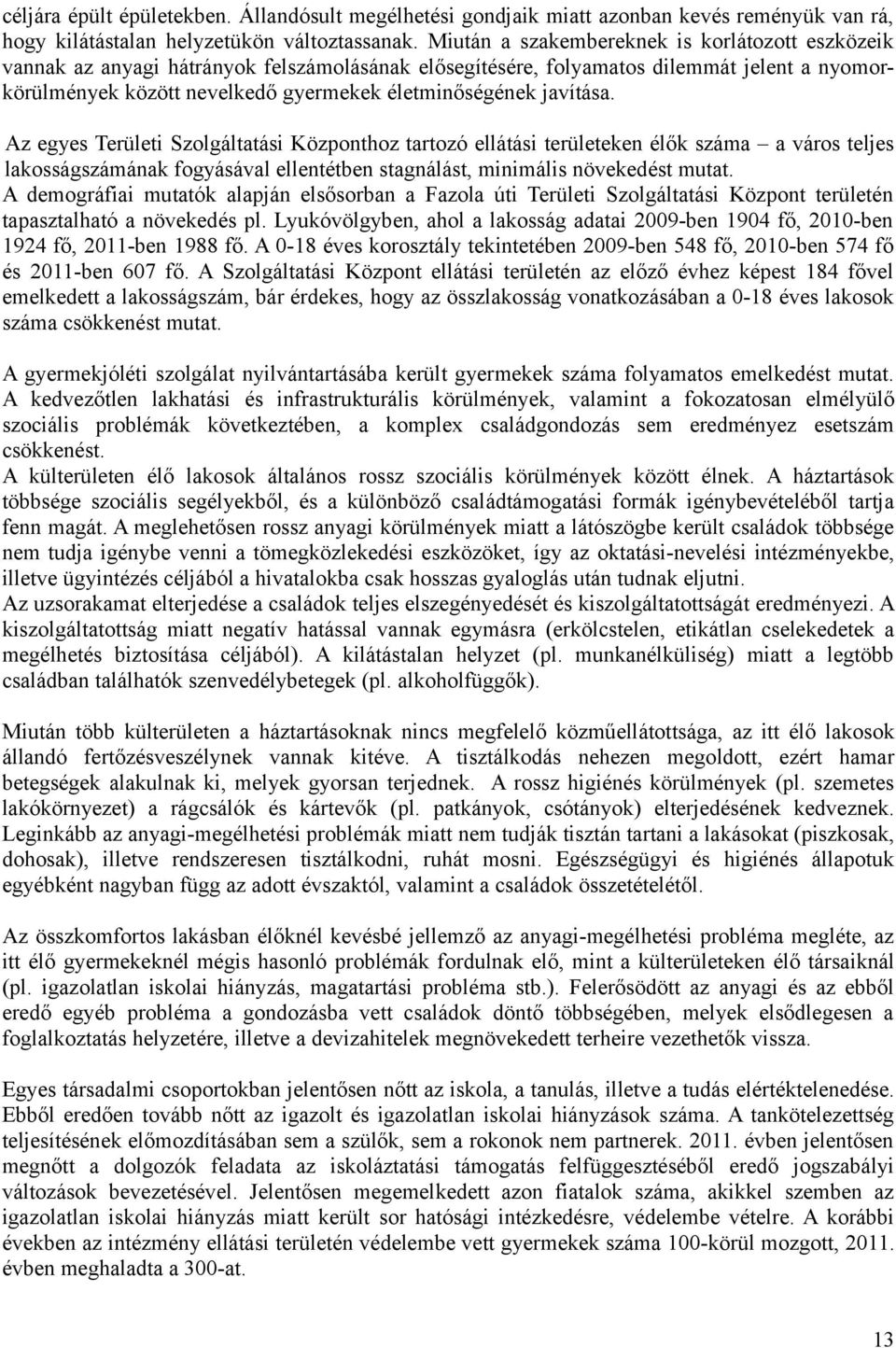 javítása. Az egyes Területi Szolgáltatási Központhoz tartozó ellátási területeken élők száma a város teljes lakosságszámának fogyásával ellentétben stagnálást, minimális növekedést mutat.