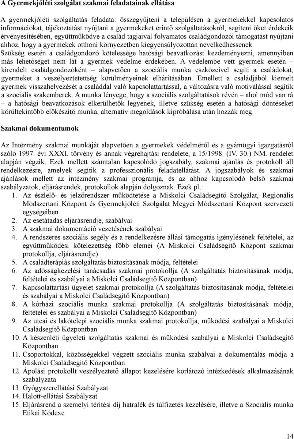 környezetben kiegyensúlyozottan nevelkedhessenek. Szükség esetén a családgondozó kötelessége hatósági beavatkozást kezdeményezni, amennyiben más lehetőséget nem lát a gyermek védelme érdekében.