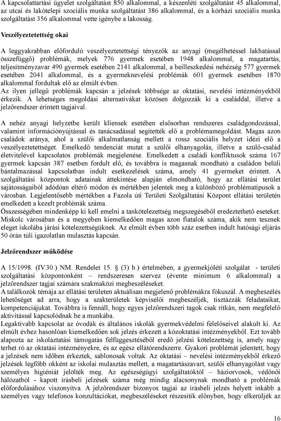 Veszélyeztetettség okai A leggyakrabban előforduló veszélyeztetettségi tényezők az anyagi (megélhetéssel lakhatással összefüggő) problémák, melyek 776 gyermek esetében 1948 alkalommal, a magatartás,