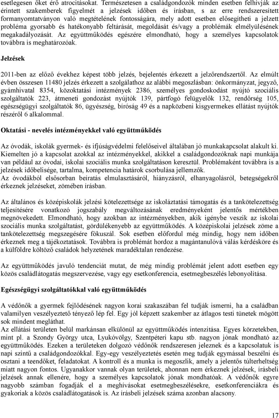 mely adott esetben elősegítheti a jelzett probléma gyorsabb és hatékonyabb feltárását, megoldását és/vagy a problémák elmélyülésének megakadályozását.