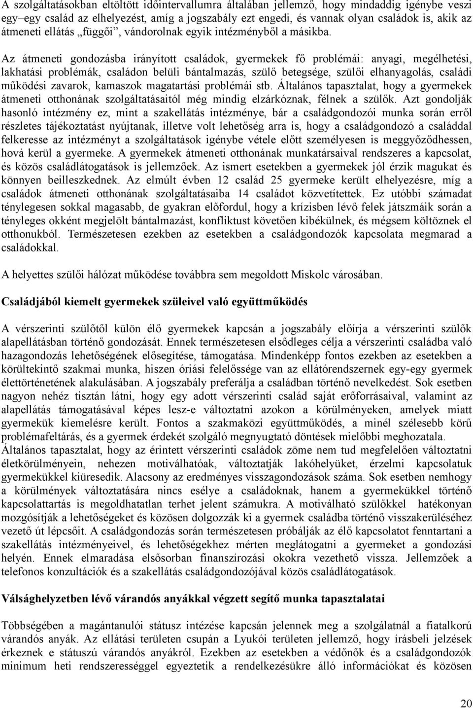 Az átmeneti gondozásba irányított családok, gyermekek fő problémái: anyagi, megélhetési, lakhatási problémák, családon belüli bántalmazás, szülő betegsége, szülői elhanyagolás, családi működési