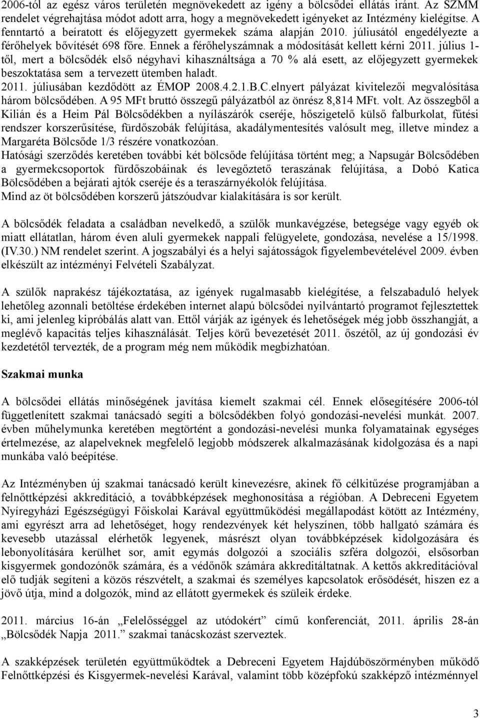 július 1- től, mert a bölcsődék első négyhavi kihasználtsága a 70 % alá esett, az előjegyzett gyermekek beszoktatása sem a tervezett ütemben haladt. 2011. júliusában kezdődött az ÉMOP 2008.4.2.1.B.C.