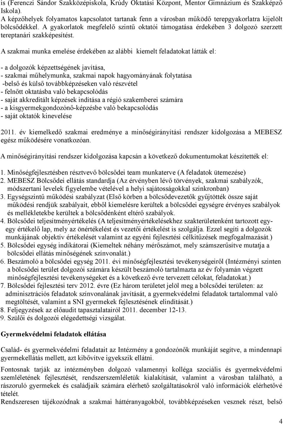 A gyakorlatok megfelelő szintű oktatói támogatása érdekében 3 dolgozó szerzett tereptanári szakképesítést.