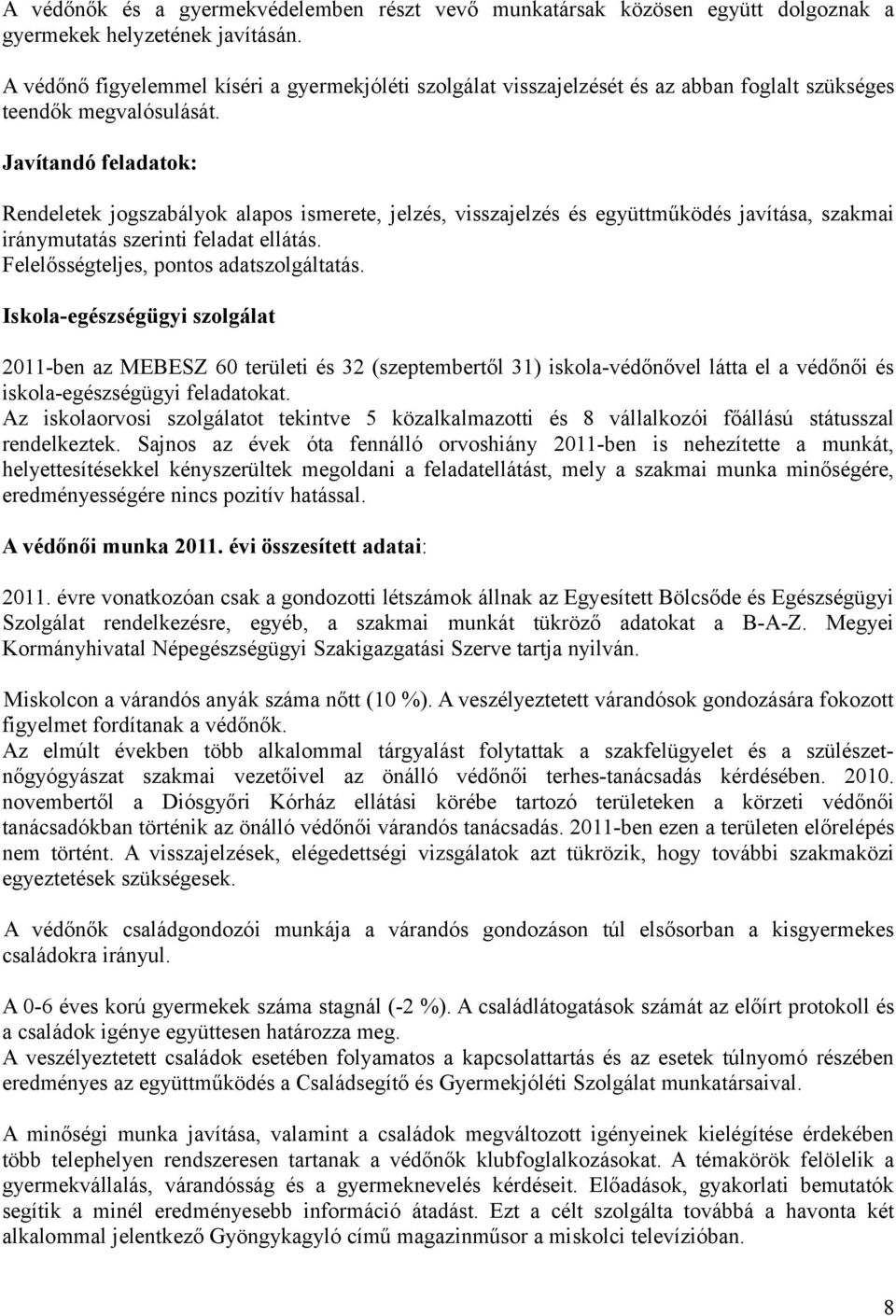 Javítandó feladatok: Rendeletek jogszabályok alapos ismerete, jelzés, visszajelzés és együttműködés javítása, szakmai iránymutatás szerinti feladat ellátás. Felelősségteljes, pontos adatszolgáltatás.