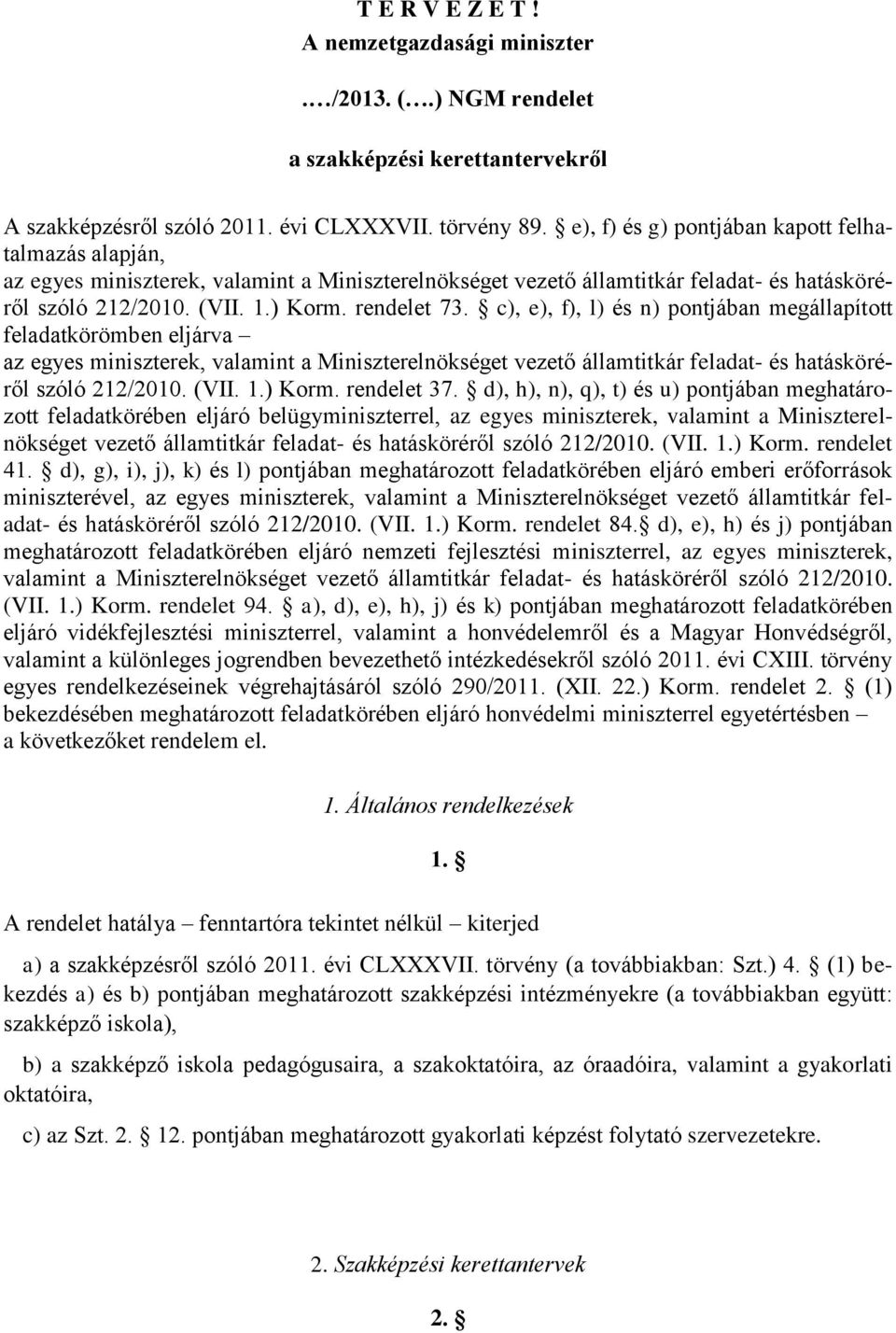 c), e), f), l) és n) pontjában megállapított feladatkörömben eljárva az egyes ek, valamint a Miniszterelnökséget vezető államtitkár feladat- és hatásköréről szóló 212/2010. (VII. 1.) Korm.