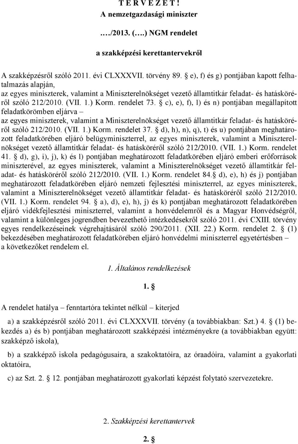 c), e), f), l) és n) pontjában megállapított feladatkörömben eljárva az egyes ek, valamint a Miniszterelnökséget vezető államtitkár feladat- és hatásköréről szóló 212/2010. (VII. 1.) Korm.