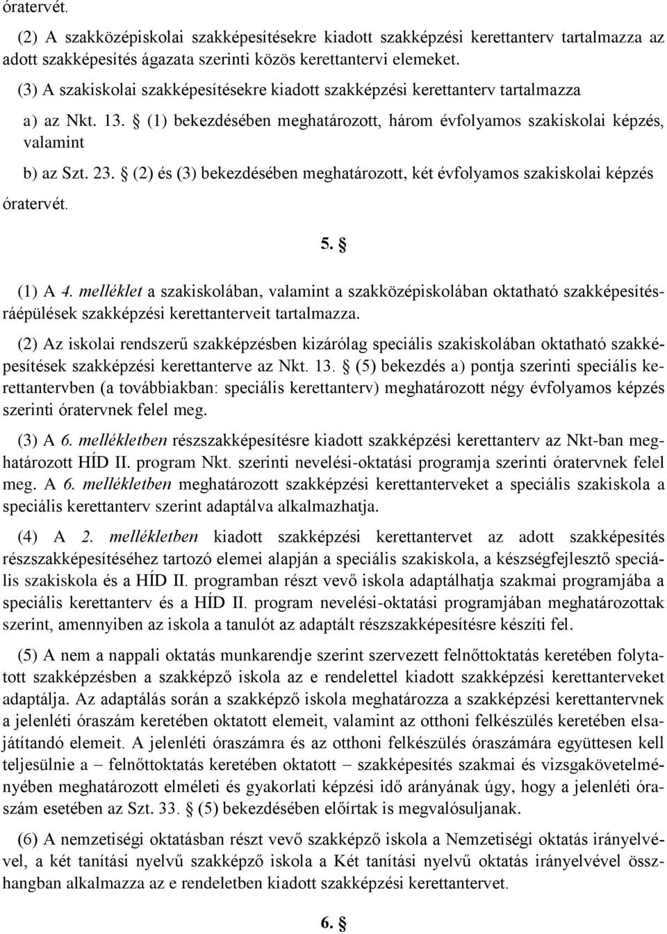 (2) és (3) bekezdésében meghatározott, két évfolyamos szakiskolai képzés óratervét. 5. (1) A 4.