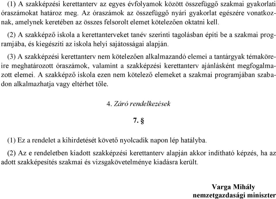 (2) A szakképző iskola a kerettanterveket tanév szerinti tagolásban építi be a szakmai programjába, és kiegészíti az iskola helyi sajátosságai alapján.