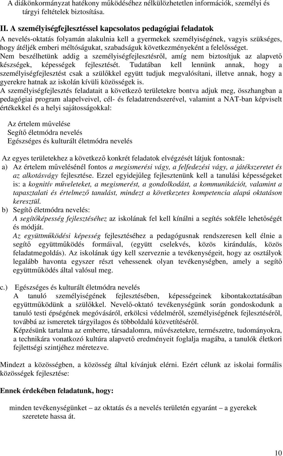 következményeként a felelősséget. Nem beszélhetünk addig a személyiségfejlesztésről, amíg nem biztosítjuk az alapvető készségek, képességek fejlesztését.